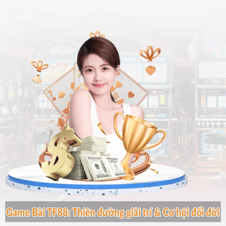 Game Bài TF88: Thiên đường giải trí & Cơ hội đổi đời Game Bài TF88: Thiên đường giải trí & Cơ hội đổi đời